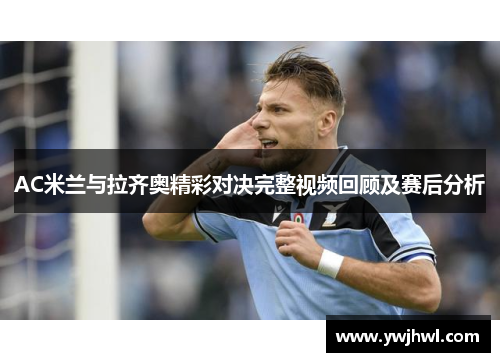 AC米兰与拉齐奥精彩对决完整视频回顾及赛后分析