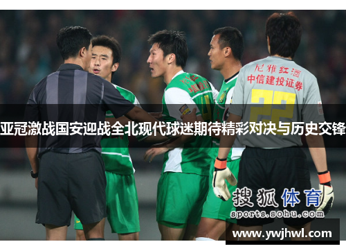 亚冠激战国安迎战全北现代球迷期待精彩对决与历史交锋