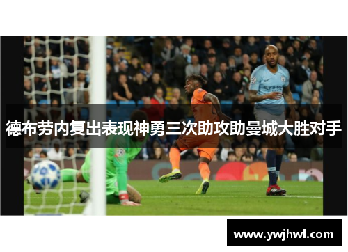 德布劳内复出表现神勇三次助攻助曼城大胜对手