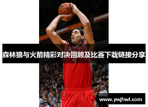 森林狼与火箭精彩对决回顾及比赛下载链接分享